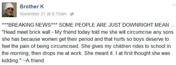 'stition - ''because women get their period and that hurts so boys deserve to feel the pain of being circumcised''